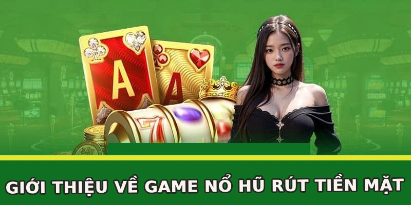 gioi-thieu-ve-game-no-hu-rut-tien-mat
